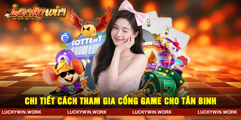 Chi tiết cách tham gia cổng game cho tân binh